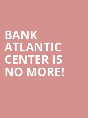 Bank Atlantic Center is no more